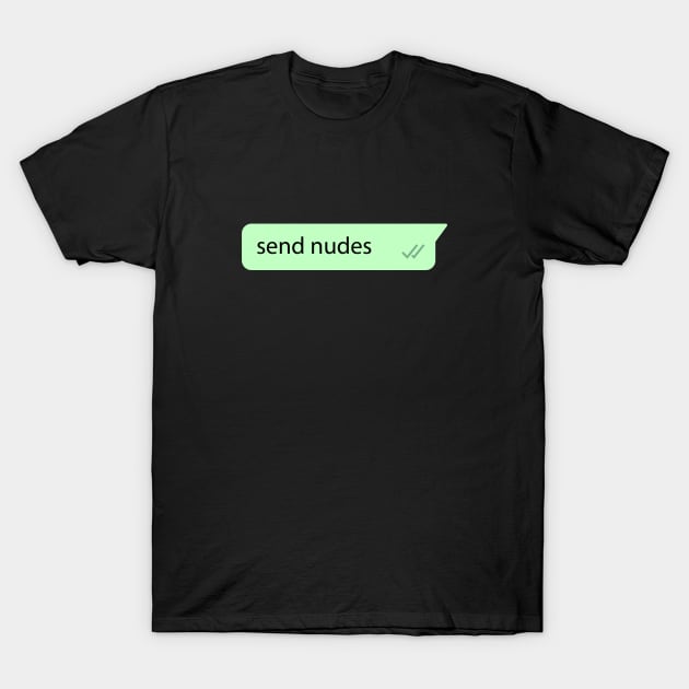 SEND NUDE chat text T-Shirt by theDK9